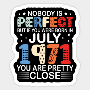 Nobody Is Perfect But If You Were Born In July 1971 You Are Pretty Close Happy Birthday 49 Years Old Sticker